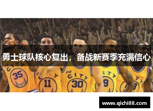 勇士球队核心复出，备战新赛季充满信心