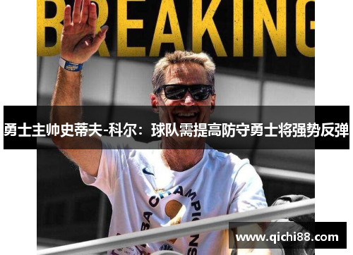勇士主帅史蒂夫-科尔：球队需提高防守勇士将强势反弹
