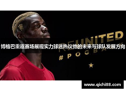 博格巴重返赛场展现实力球迷热议他的未来与球队发展方向